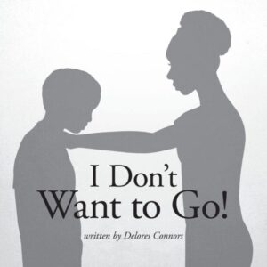 I Dont Want to Go by Delores Connors | Mindstir Media Book Cover