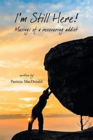 Im Still Here Musings of a Recovering Addict by Patricia MacDonald | Mindstir Media Book Cover