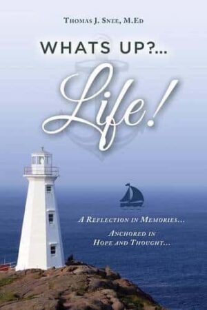 Whats Up...Life A Reflection in Memories...Anchored in Hope and Thought... by Thomas J. Snee M.ED ...Life A Reflection in Memories...Anchored in Hope and Thought... by Thomas J. Snee M.ED | Mindstir Media Book Cover