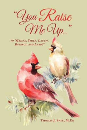 You Raise Me Up... To Grieve Smile Laugh Respect and Lead by Thomas J. Snee M.ED | Mindstir Media Book Cover